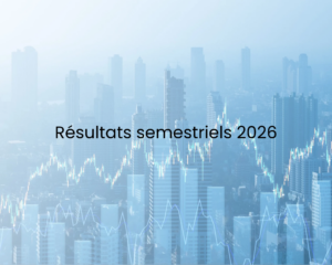 RESULTATS SEMESTRIELS 2026 Un semestre d’investissements stratégiques pour préparer un nouveau cycle de croissance